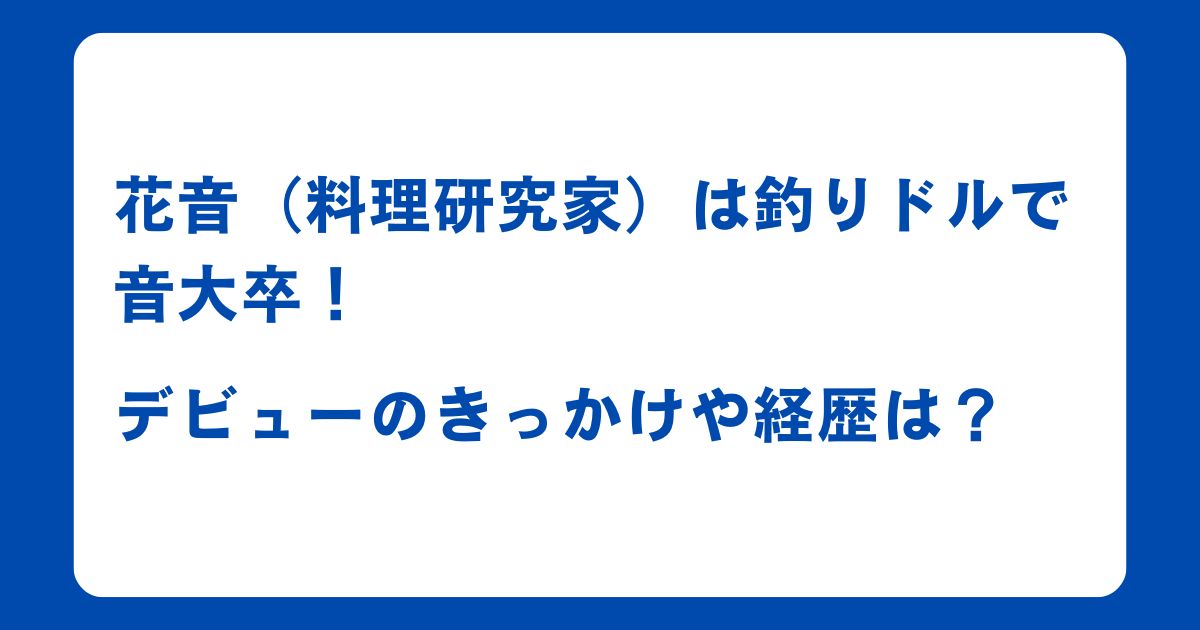 花音（料理研究家）は釣りドルで音大卒！デビューのきっかけや経歴は？