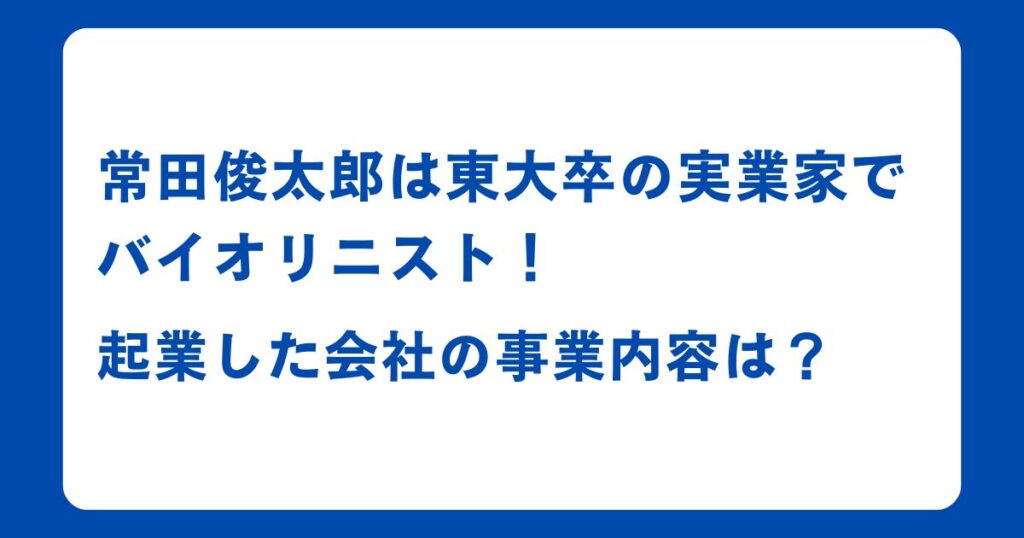 常田俊太郎は東大卒の実業家でバイオリニスト！起業した会社の事業内容は？