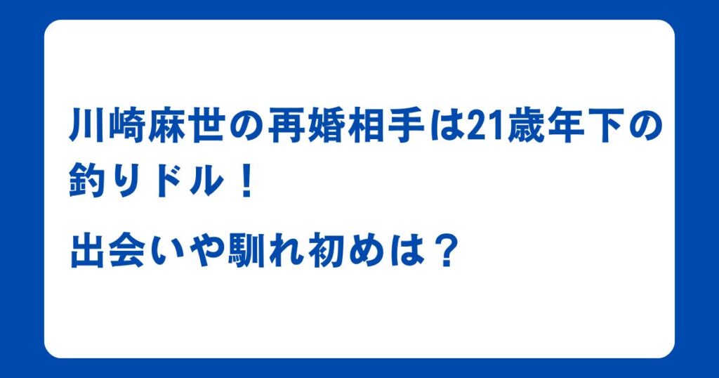 川崎麻世の再婚相手は21歳年下の釣りドル！出会いや馴れ初めは？