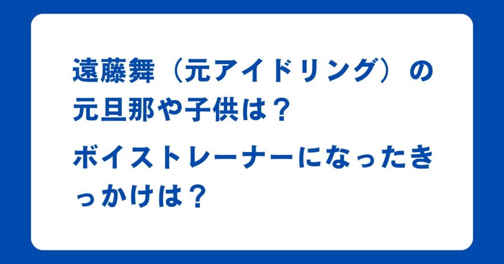 遠藤舞（元アイドリング）の元旦那や子供は？ボイストレーナーになったきっかけは？