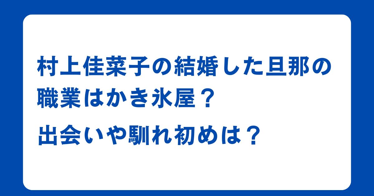 村上佳菜子の結婚した旦那の職業はかき氷屋？出会いや馴れ初めは？